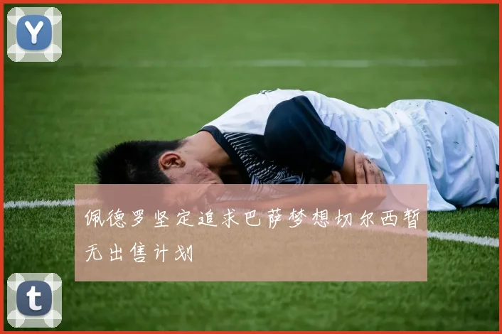 佩德罗坚定追求巴萨梦想切尔西暂无出售计划